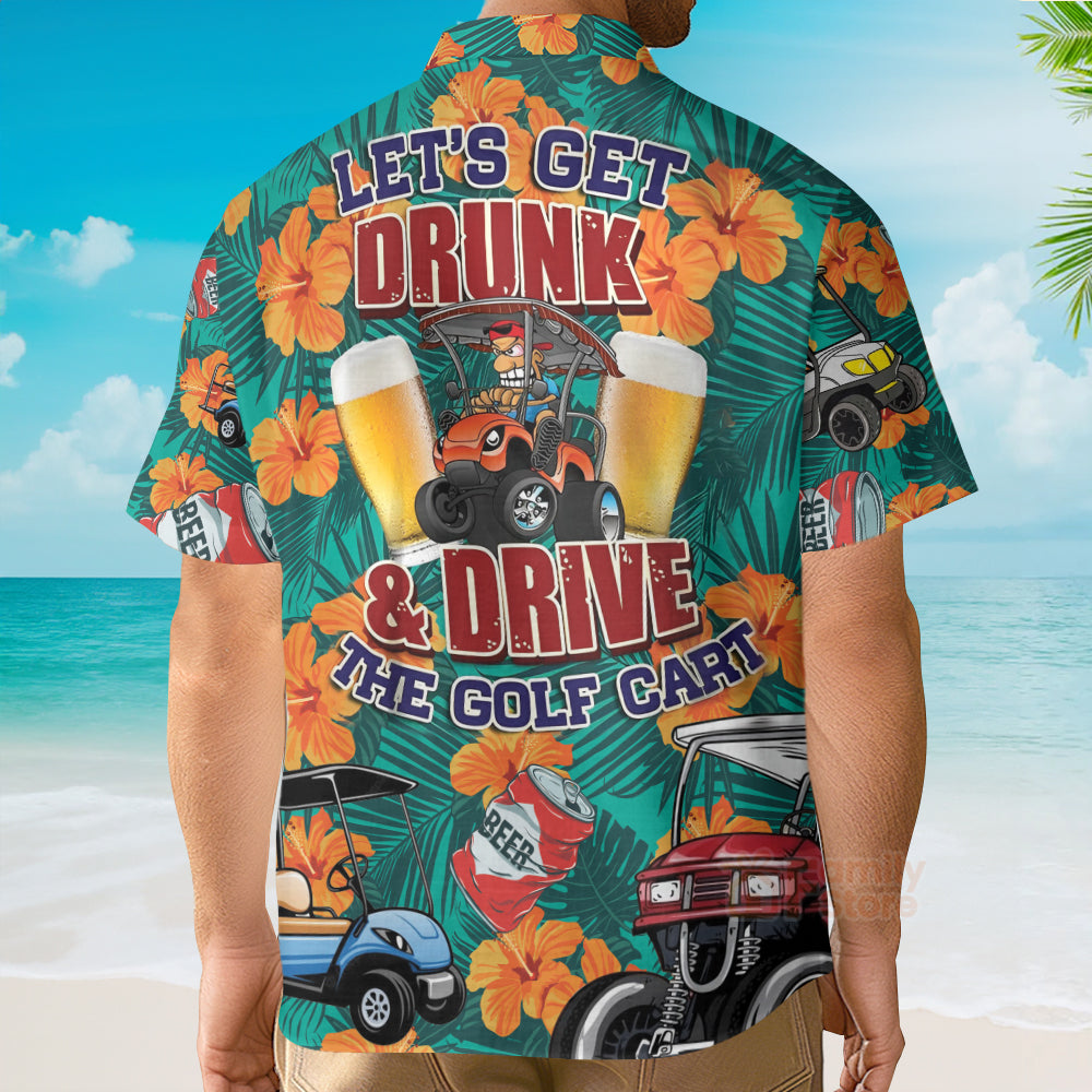 Golf Let's Get Drunk And Drive Golf Cart Funny Hawaiian Shirt