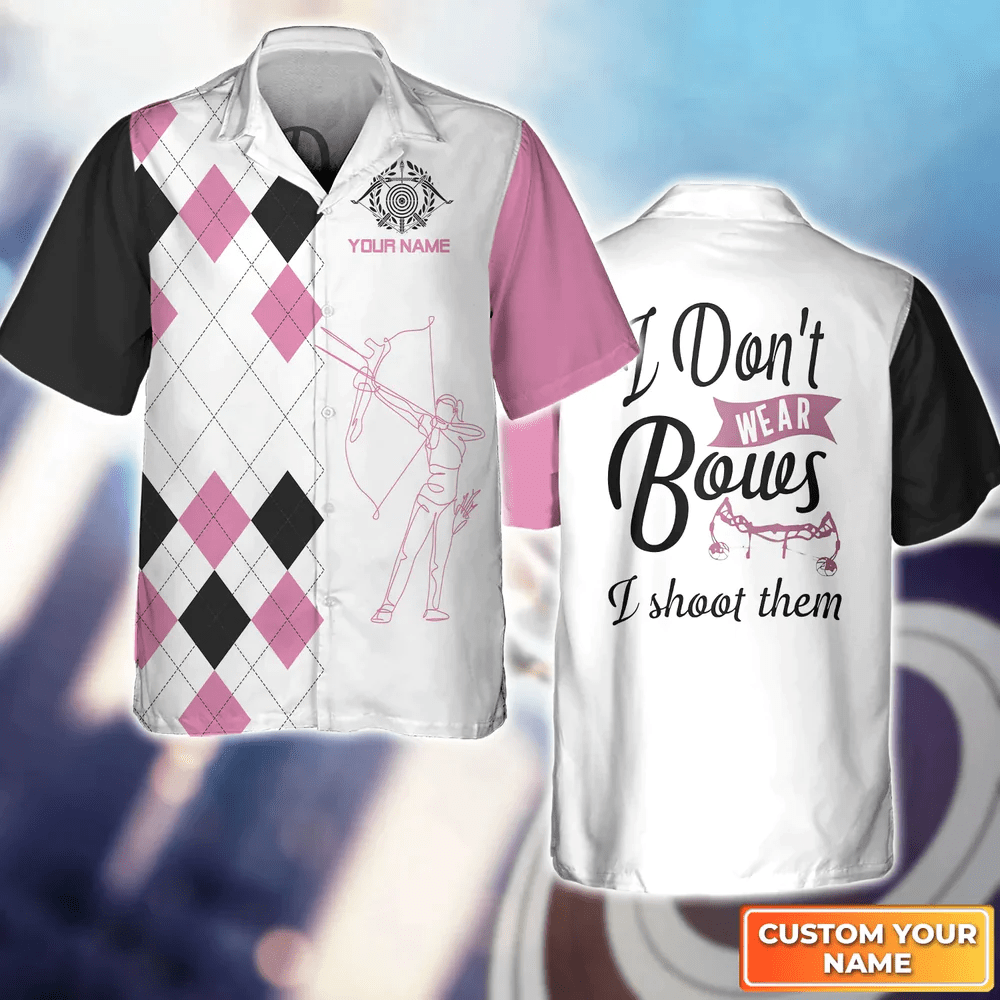 I Don’t Wear Bows I Shoot Them 3D Hawaiian Shirt, Gift For Archer Sport Lovers