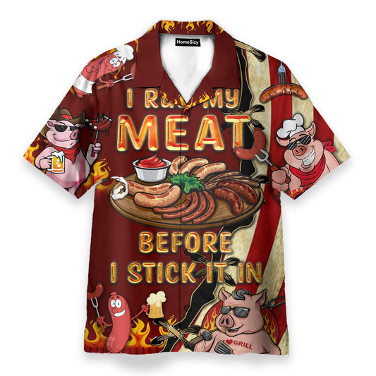 I Rub My Meat Before I Stick It In - Hawaiian Shirt