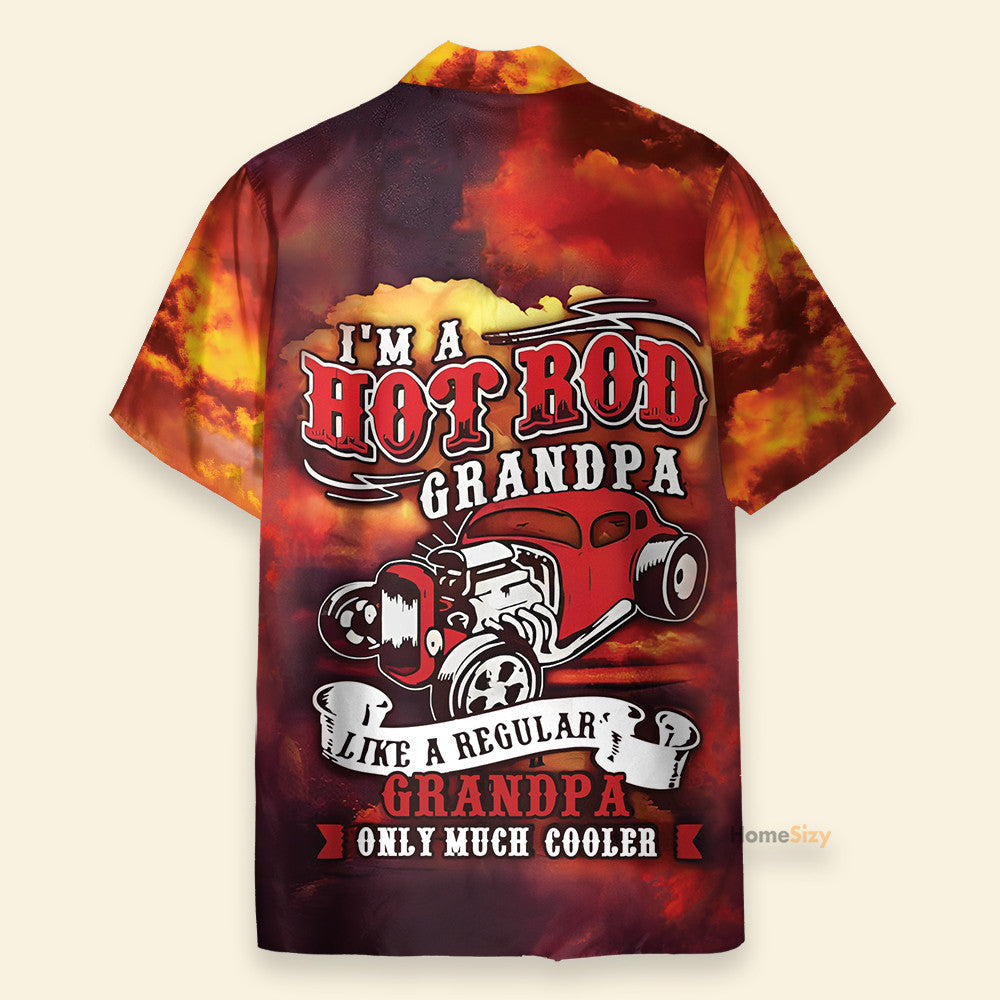 I'm A Hot Rod Grandpa Like A Regular Granpa Only Much Cooler - Hawaiian Shirt