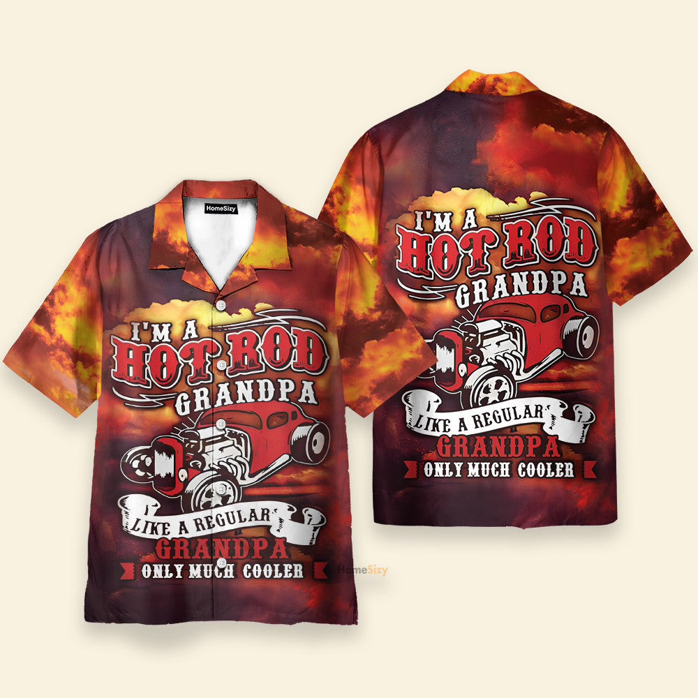 I'm A Hot Rod Grandpa Like A Regular Granpa Only Much Cooler - Hawaiian Shirt