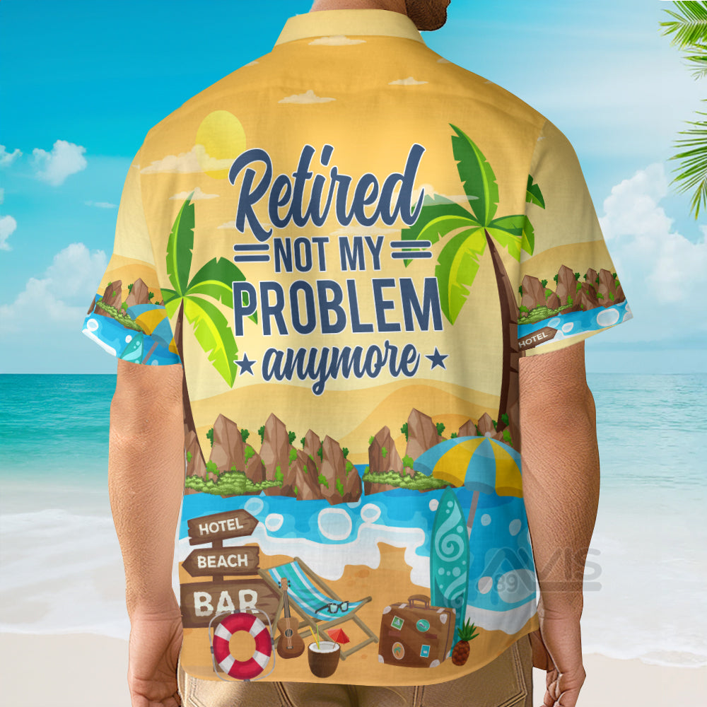 Retirement Not My Problem Anymore Beach Vacation Aloha - Hawaiian Shirts