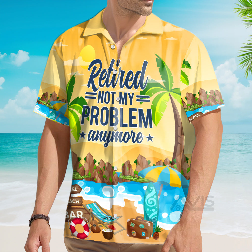 Retirement Not My Problem Anymore Beach Vacation Aloha - Hawaiian Shirts